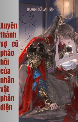 Xuyên Thành Vợ Cũ Pháo Hôi Của Nhân Vật Phản Diện - Đoàn Tử Lai Tập