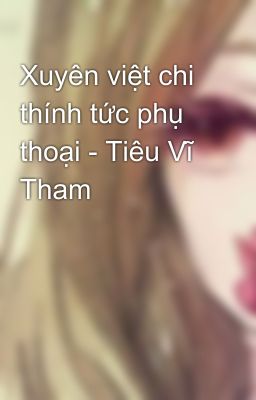 Xuyên việt chi thính tức phụ thoại - Tiêu Vĩ Tham