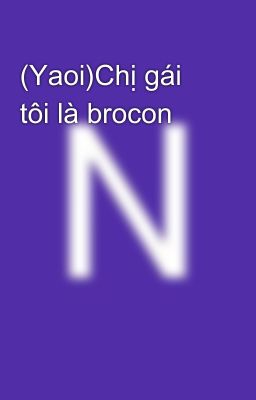 (Yaoi)Chị gái tôi là brocon 