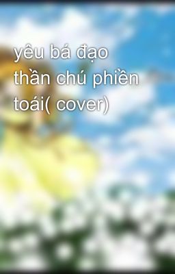 yêu bá đạo thần chú phiền toái( cover)