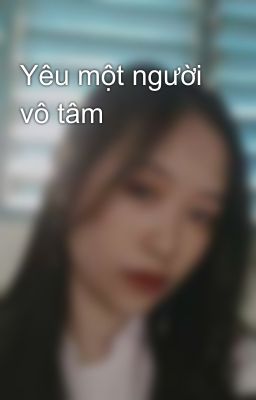Yêu một người vô tâm