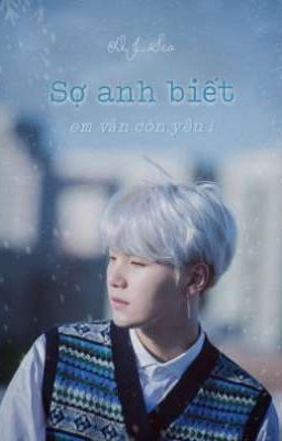 [YOONGI x YOU] Sợ Anh Biết, Em Vẫn Còn Yêu!