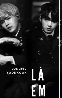 ✅[YoonKook] [LONGFIC] LÀ EM