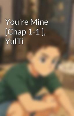 You're Mine [Chap 1-1 ], YulTi