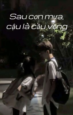 [ ⁶𝚌𝚜 ] Sau cơn mưa, cậu là cầu vồng